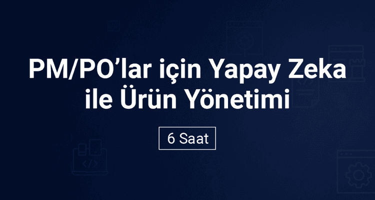 PM/PO’lar için Yapay Zeka ile Ürün Yönetimi